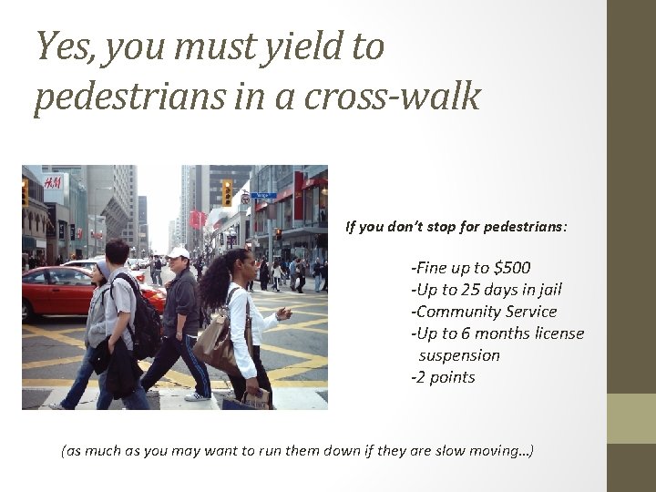 Yes, you must yield to pedestrians in a cross-walk If you don’t stop for