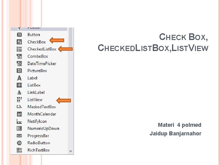 CHECK BOX, CHECKEDLISTBOX, LISTVIEW Materi 4 polmed Jaidup Banjarnahor 