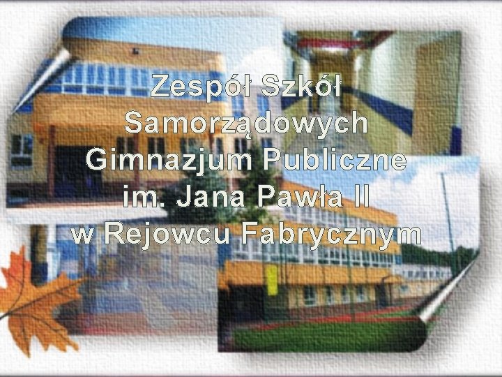 Zespół Szkół Samorządowych Gimnazjum Publiczne im. Jana Pawła II w Rejowcu Fabrycznym 