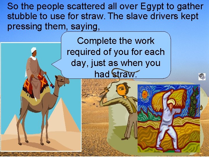 So the people scattered all over Egypt to gather stubble to use for straw.