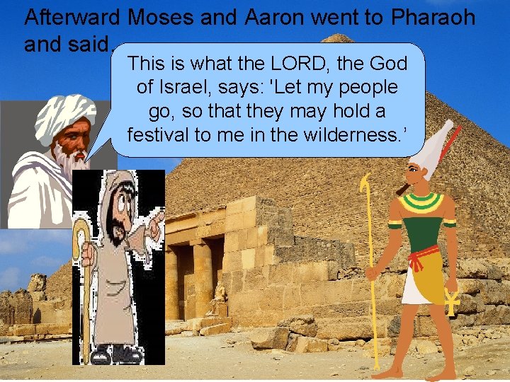 Afterward Moses and Aaron went to Pharaoh and said, This is what the LORD,