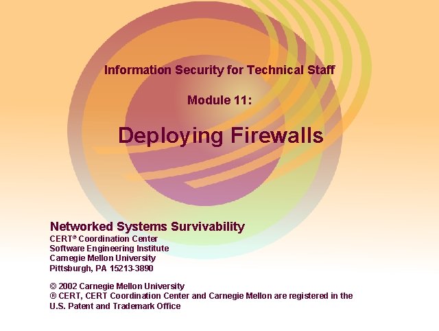 Information Security for Technical Staff Module 11: Deploying Firewalls Networked Systems Survivability CERT® Coordination