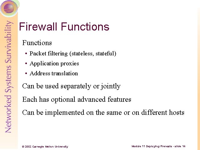 Firewall Functions • Packet filtering (stateless, stateful) • Application proxies • Address translation Can
