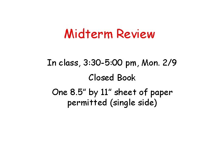 Midterm Review In class, 3: 30 -5: 00 pm, Mon. 2/9 Closed Book One