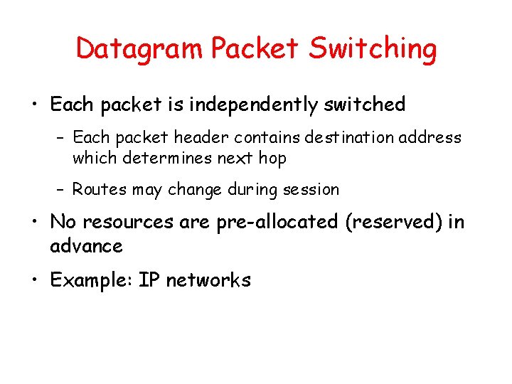 Datagram Packet Switching • Each packet is independently switched – Each packet header contains