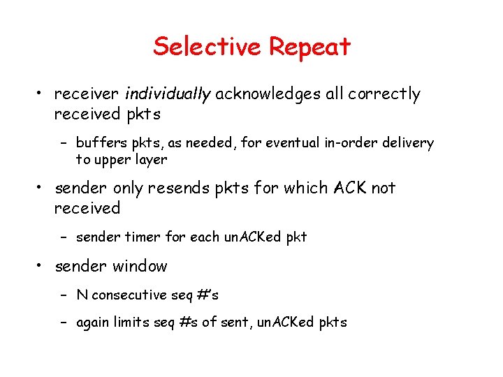 Selective Repeat • receiver individually acknowledges all correctly received pkts – buffers pkts, as