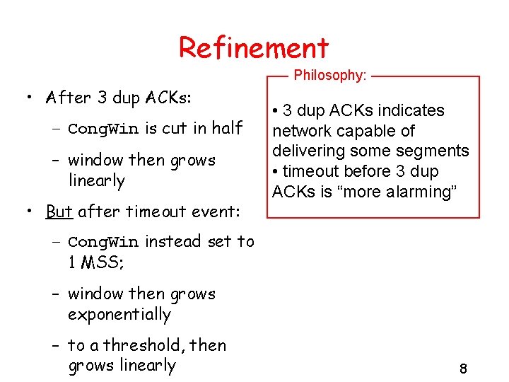 Refinement Philosophy: • After 3 dup ACKs: – Cong. Win is cut in half