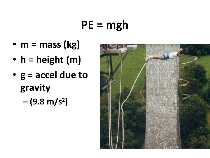 PE = mgh • m = mass (kg) • h = height (m) •