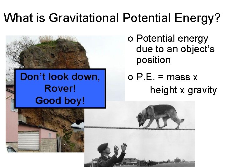 What is Gravitational Potential Energy? o Potential energy due to an object’s position Don’t