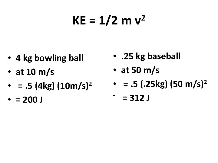 KE = 1/2 m v 2 • • 4 kg bowling ball at 10