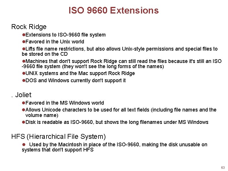 ISO 9660 Extensions Rock Ridge Extensions to ISO-9660 file system Favored in the Unix
