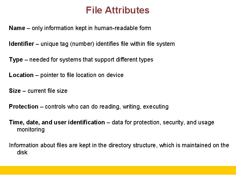 File Attributes Name – only information kept in human-readable form Identifier – unique tag