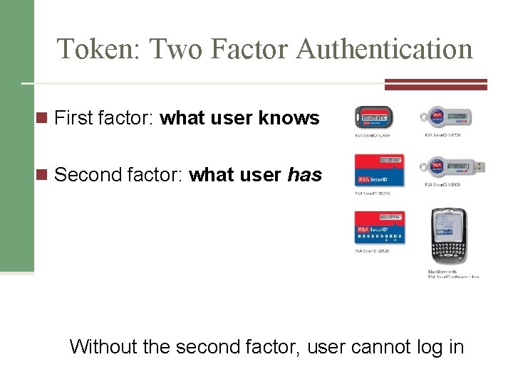 Token: Two Factor Authentication n First factor: what user knows n Second factor: what