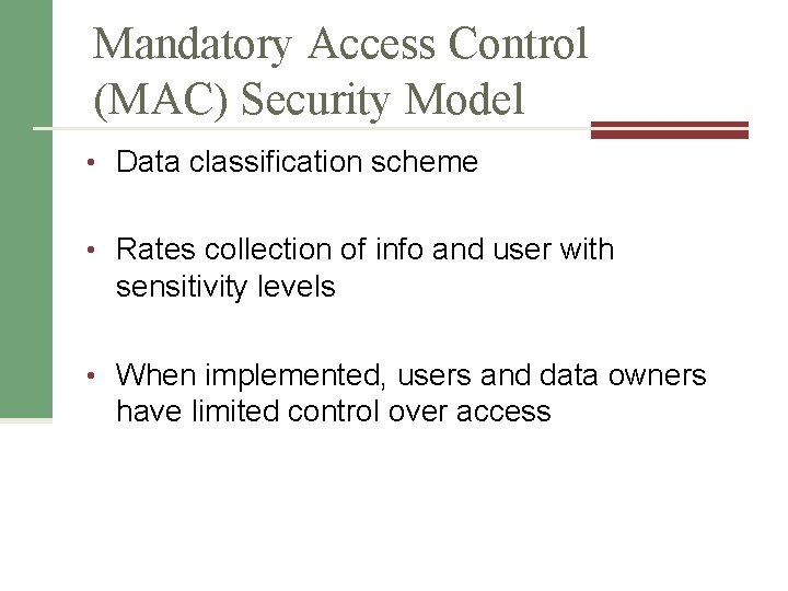Mandatory Access Control (MAC) Security Model • Data classification scheme • Rates collection of