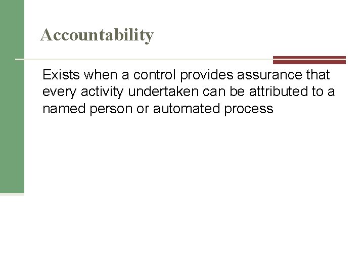 Accountability Exists when a control provides assurance that every activity undertaken can be attributed