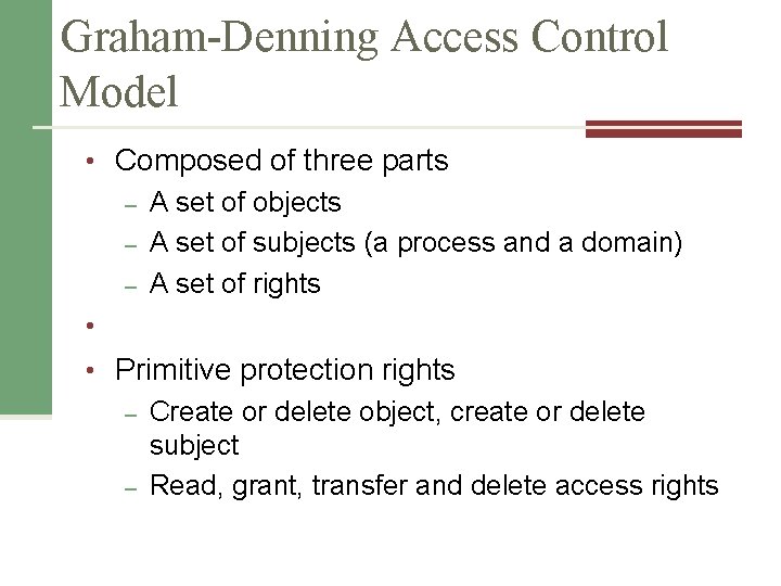 Graham-Denning Access Control Model • Composed of three parts – A set of objects