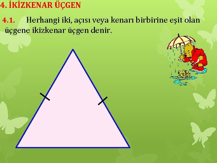 4. İKİZKENAR ÜÇGEN Herhangi iki, açısı veya kenarı birbirine eşit olan üçgene ikizkenar üçgen