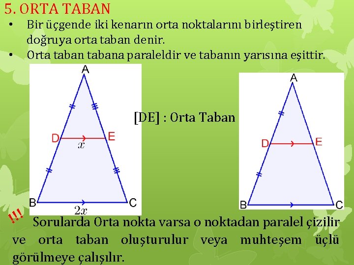 5. ORTA TABAN • • Bir üçgende iki kenarın orta noktalarını birleştiren doğruya orta