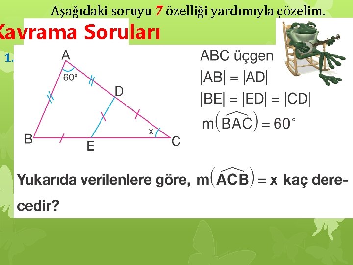 Aşağıdaki soruyu 7 özelliği yardımıyla çözelim. Kavrama Soruları 1. 