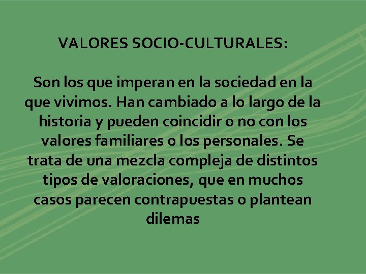 VALORES SOCIO-CULTURALES: Son los que imperan en la sociedad en la que vivimos. Han