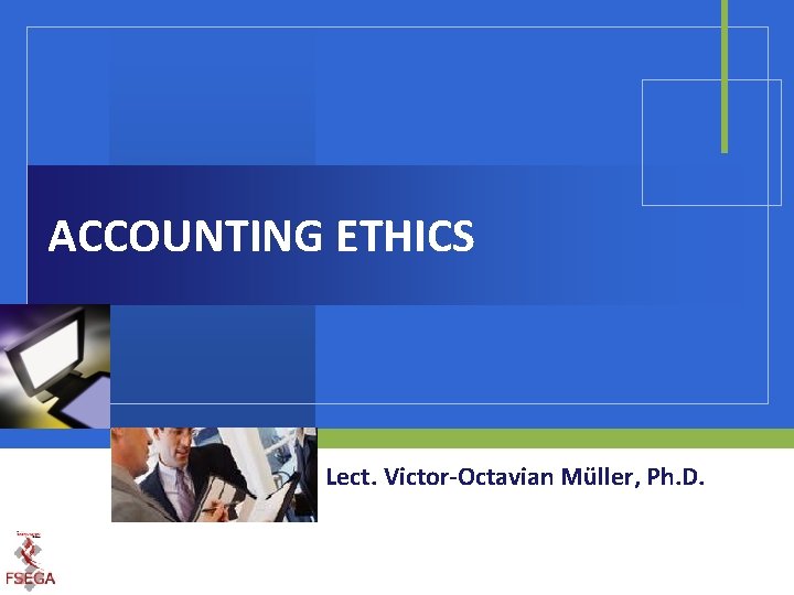 ACCOUNTING ETHICS Lect. Victor-Octavian Müller, Ph. D. 