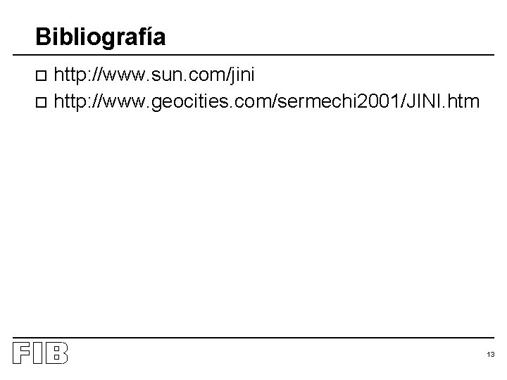 Bibliografía http: //www. sun. com/jini o http: //www. geocities. com/sermechi 2001/JINI. htm o 13