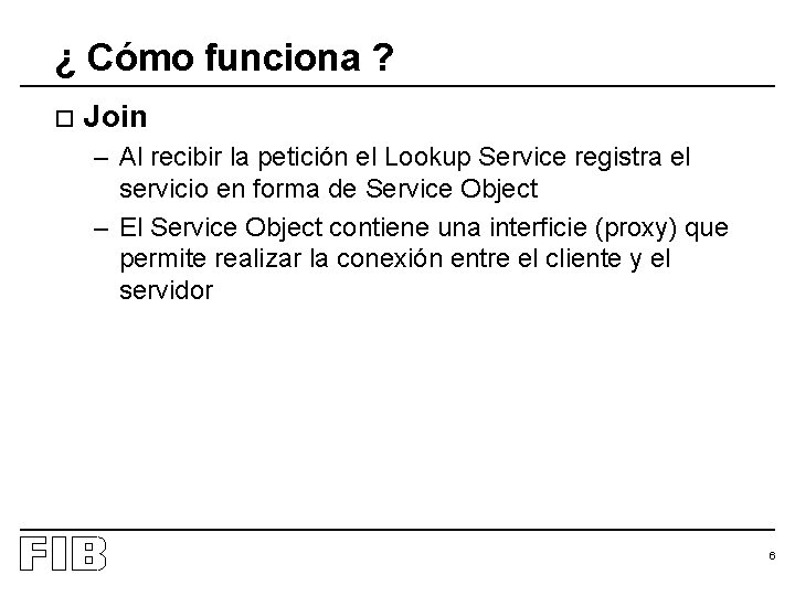 ¿ Cómo funciona ? o Join – Al recibir la petición el Lookup Service