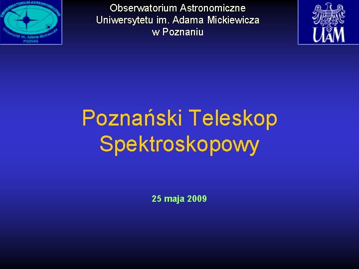 Obserwatorium Astronomiczne Uniwersytetu im. Adama Mickiewicza w Poznaniu Poznański Teleskop Spektroskopowy 25 maja 2009