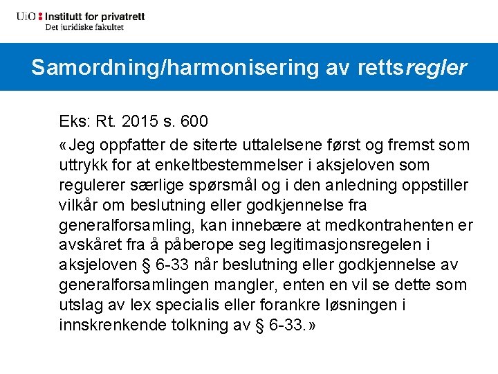 Samordning/harmonisering av rettsregler Eks: Rt. 2015 s. 600 «Jeg oppfatter de siterte uttalelsene først