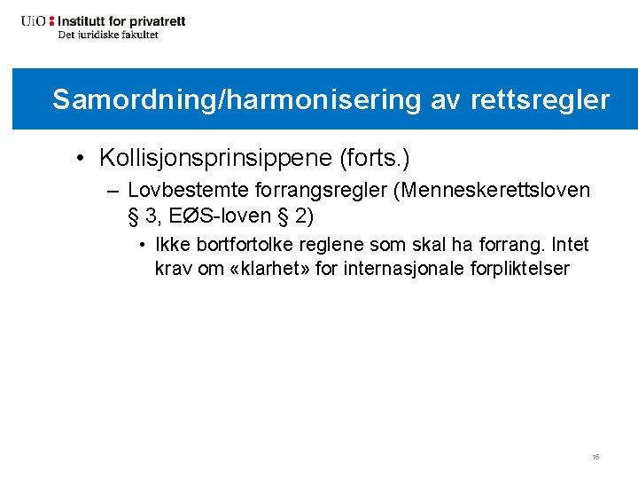 Samordning/harmonisering av rettsregler • Kollisjonsprinsippene (forts. ) – Lovbestemte forrangsregler (Menneskerettsloven § 3, EØS-loven