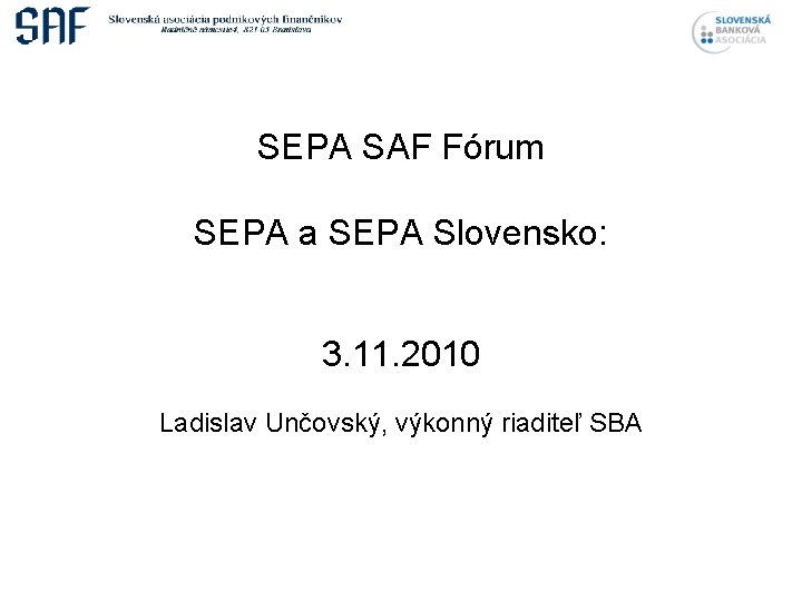 SEPA SAF Fórum SEPA a SEPA Slovensko: 3. 11. 2010 Ladislav Unčovský, výkonný riaditeľ