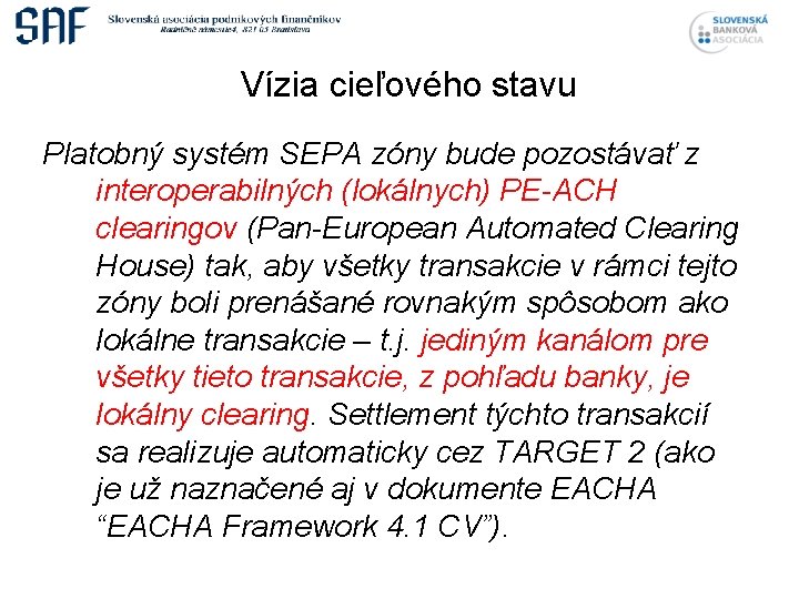 Vízia cieľového stavu Platobný systém SEPA zóny bude pozostávať z interoperabilných (lokálnych) PE-ACH clearingov