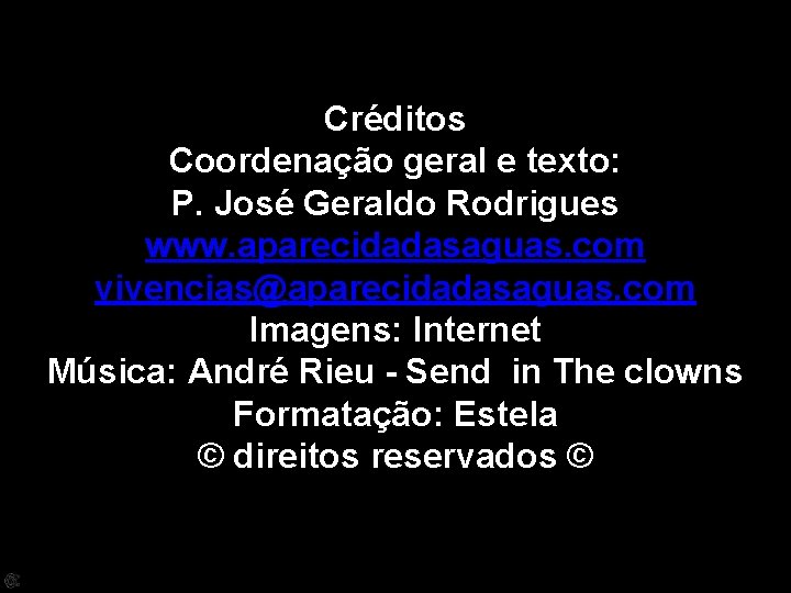 Créditos Coordenação geral e texto: P. José Geraldo Rodrigues www. aparecidadasaguas. com vivencias@aparecidadasaguas. com