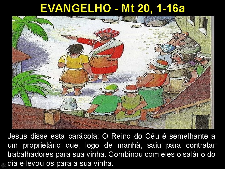 EVANGELHO - Mt 20, 1 -16 a Jesus disse esta parábola: O Reino do