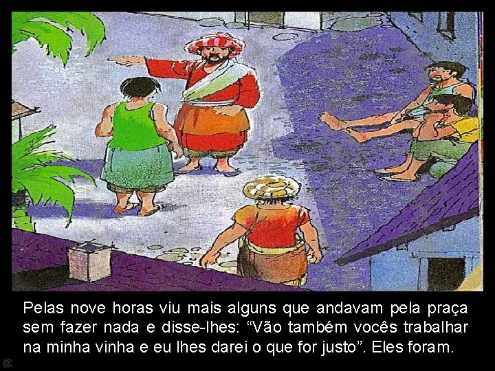 Pelas nove horas viu mais alguns que andavam pela praça sem fazer nada e