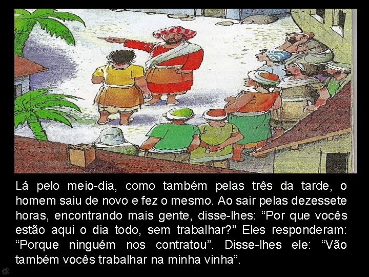 Lá pelo meio-dia, como também pelas três da tarde, o homem saiu de novo