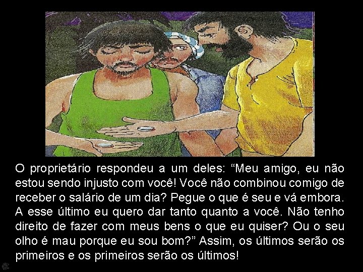 O proprietário respondeu a um deles: “Meu amigo, eu não estou sendo injusto com