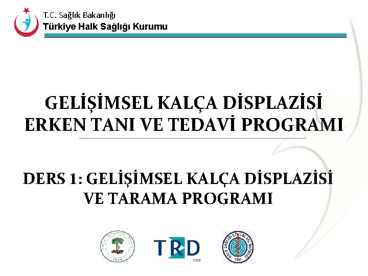 T. C. Sağlık Bakanlığı Türkiye Halk Sağlığı Kurumu GELİŞİMSEL KALÇA DİSPLAZİSİ ERKEN TANI VE
