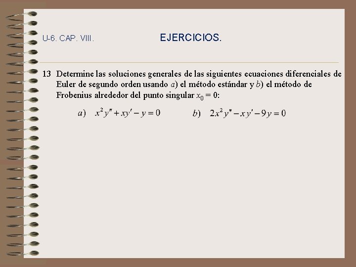 U-6. CAP. VIII. EJERCICIOS. 13 Determine las soluciones generales de las siguientes ecuaciones diferenciales