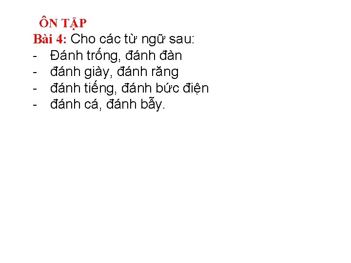 ÔN TẬP Bài 4: Cho các từ ngữ sau: - Đánh trống, đánh đàn ÔN TẬP Bài 4: Cho các từ ngữ sau: - Đánh trống, đánh đàn