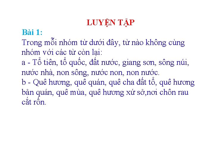 LUYỆN TẬP Bài 1: Trong mỗi nhóm từ dưới đây, từ nào không cùng LUYỆN TẬP Bài 1: Trong mỗi nhóm từ dưới đây, từ nào không cùng
