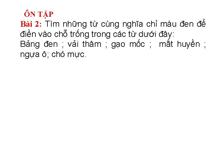 ÔN TẬP Bài 2: Tìm những từ cùng nghĩa chỉ màu đen để điền ÔN TẬP Bài 2: Tìm những từ cùng nghĩa chỉ màu đen để điền