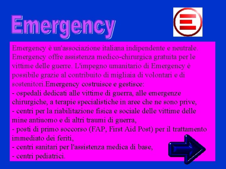 Emergency è un'associazione italiana indipendente e neutrale. Emergency offre assistenza medico-chirurgica gratuita per le