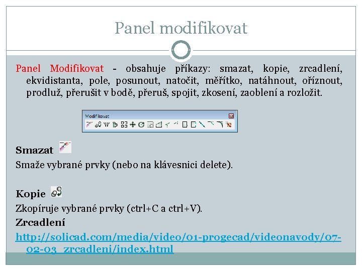 Panel modifikovat Panel Modifikovat - obsahuje příkazy: smazat, kopie, zrcadlení, ekvidistanta, pole, posunout, natočit,
