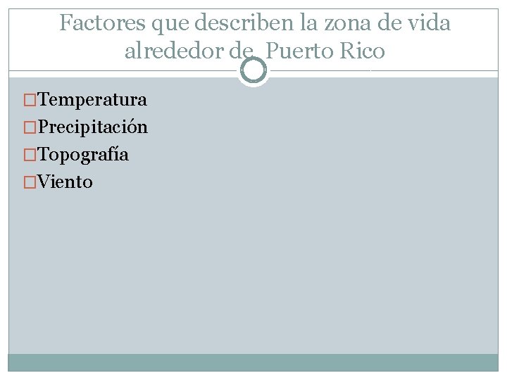Factores que describen la zona de vida alrededor de Puerto Rico �Temperatura �Precipitación �Topografía