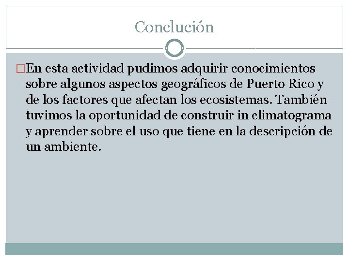 Conclución �En esta actividad pudimos adquirir conocimientos sobre algunos aspectos geográficos de Puerto Rico