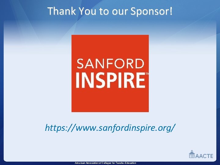 Thank You to our Sponsor! https: //www. sanfordinspire. org/ American Association of Colleges for