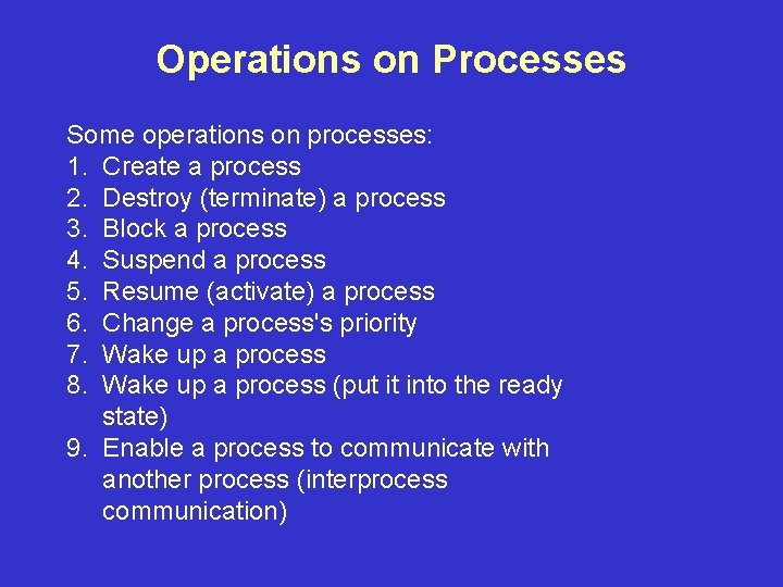Operations on Processes Some operations on processes: 1. Create a process 2. Destroy (terminate)