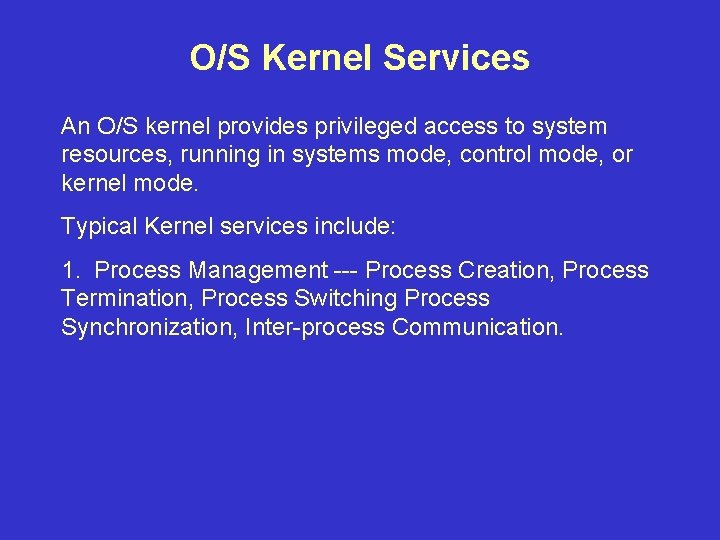 O/S Kernel Services An O/S kernel provides privileged access to system resources, running in