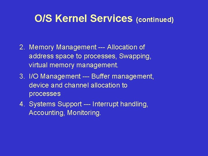 O/S Kernel Services (continued) 2. Memory Management --- Allocation of address space to processes,